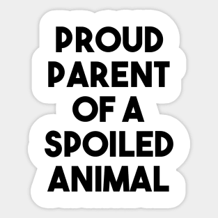 Spoiled Animal Parent Sticker